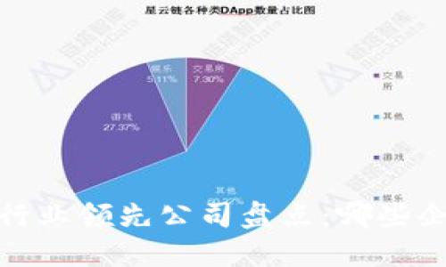 2023年区块链行业领先公司盘点：哪些企业在引领变革？