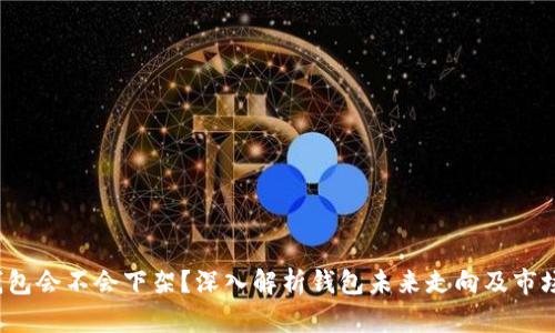  TP钱包会不会下架？深入解析钱包未来走向及市场趋势