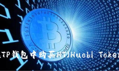 如何在TP钱包中购买HT（Huobi Token）详解