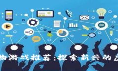 区块链养宠物游戏推荐：探索新兴的虚拟宠物世