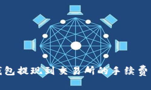 TP钱包提现到交易所的手续费详解